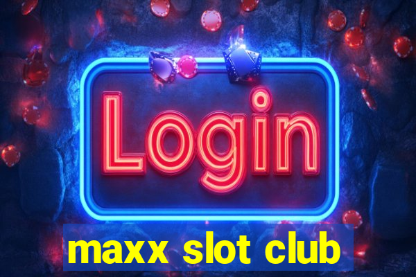 maxx slot club