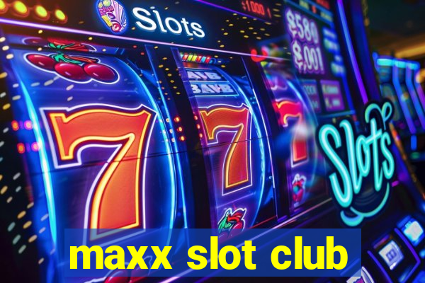 maxx slot club