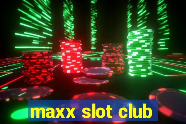 maxx slot club