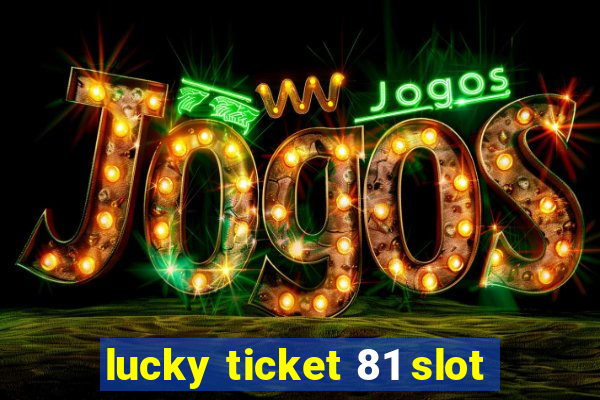 lucky ticket 81 slot