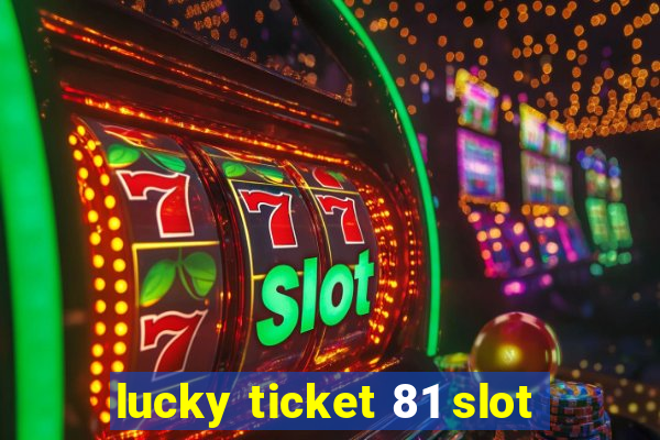 lucky ticket 81 slot