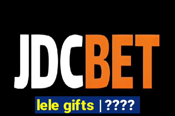 lele gifts | ????