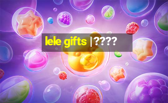 lele gifts | ????