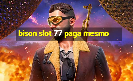 bison slot 77 paga mesmo