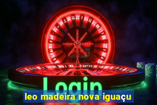 leo madeira nova iguaçu