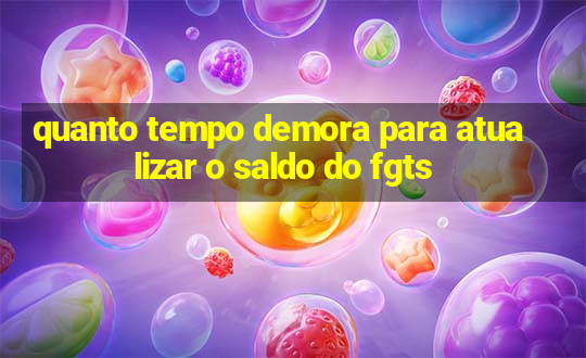 quanto tempo demora para atualizar o saldo do fgts