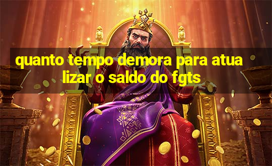 quanto tempo demora para atualizar o saldo do fgts