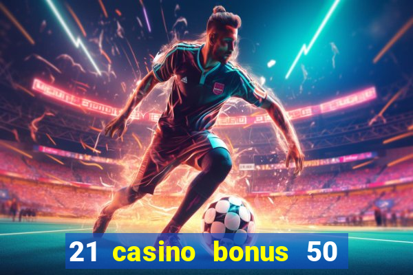 21 casino bonus 50 free spins