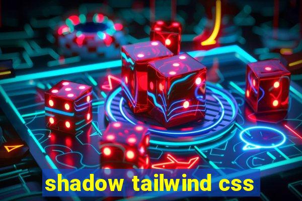 shadow tailwind css