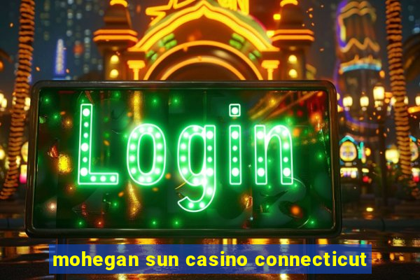 mohegan sun casino connecticut