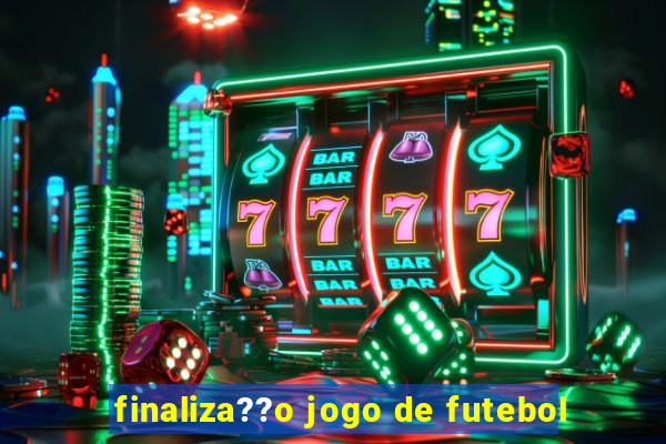 finaliza??o jogo de futebol