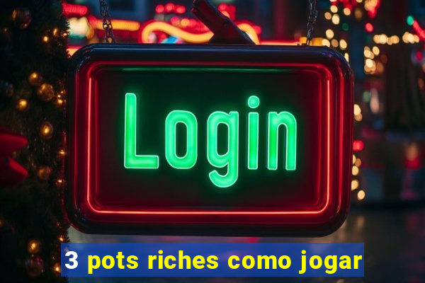 3 pots riches como jogar