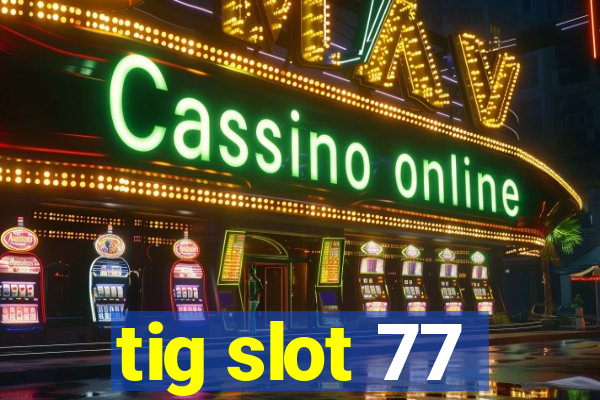 tig slot 77