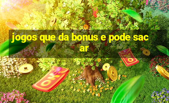 jogos que da bonus e pode sacar