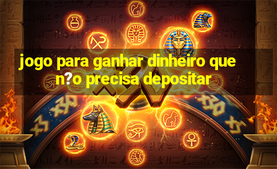 jogo para ganhar dinheiro que n?o precisa depositar