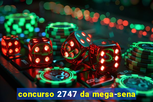 concurso 2747 da mega-sena