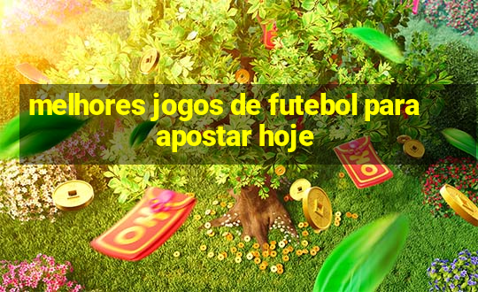 melhores jogos de futebol para apostar hoje