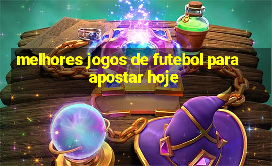 melhores jogos de futebol para apostar hoje