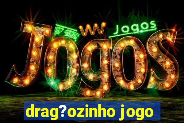 drag?ozinho jogo