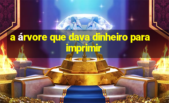 a árvore que dava dinheiro para imprimir