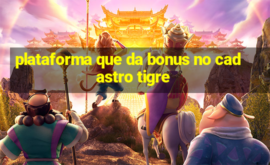 plataforma que da bonus no cadastro tigre