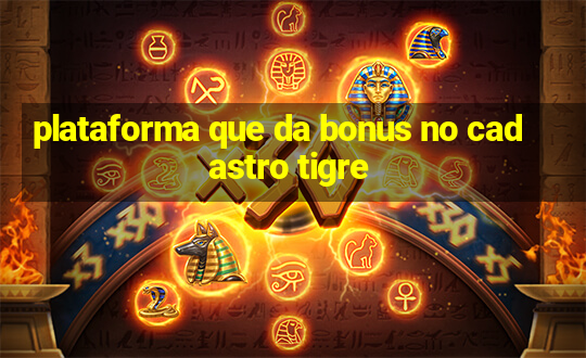 plataforma que da bonus no cadastro tigre