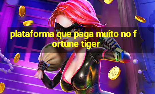 plataforma que paga muito no fortune tiger