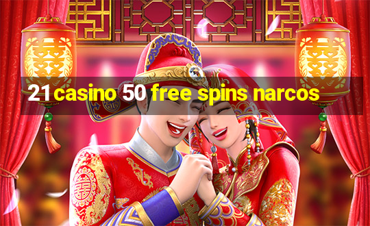 21 casino 50 free spins narcos