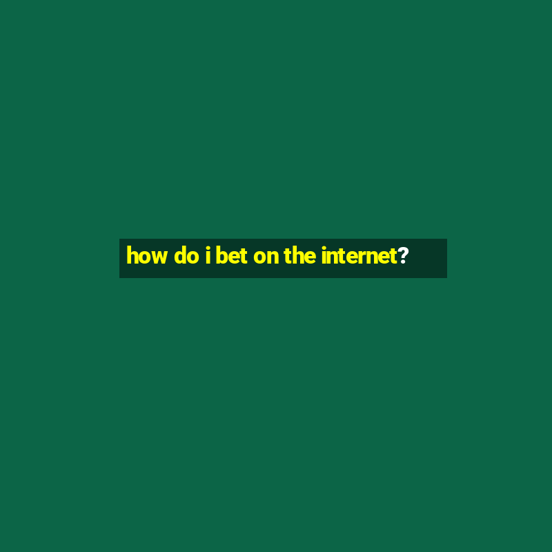 how do i bet on the internet?