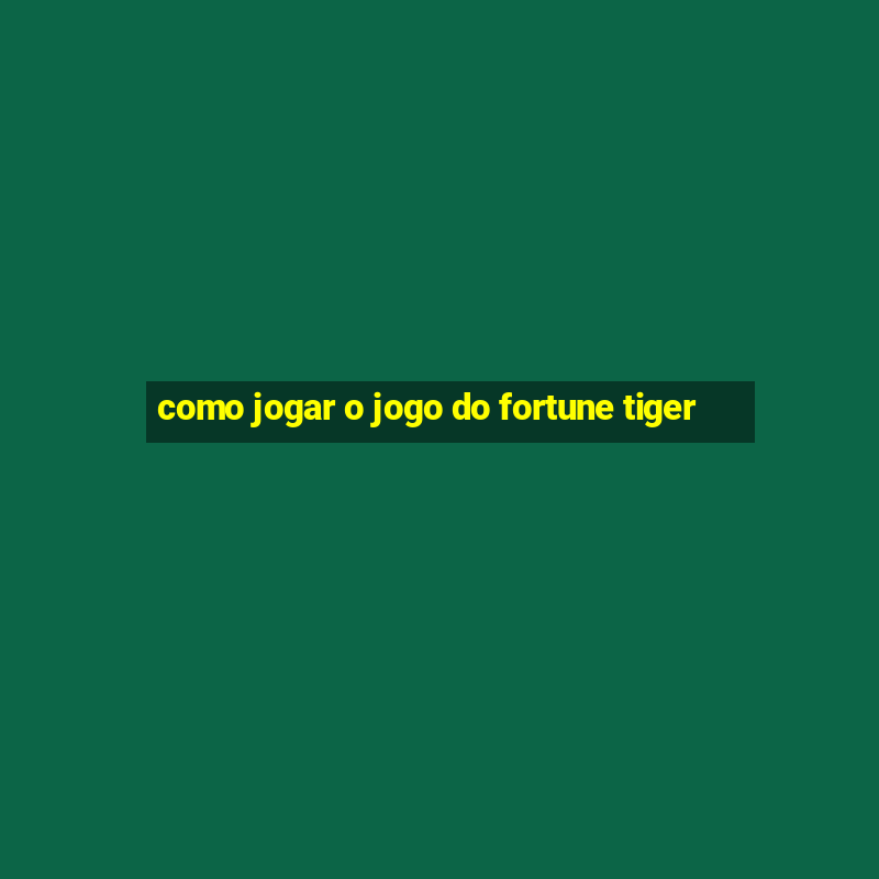 como jogar o jogo do fortune tiger