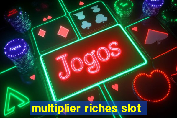 multiplier riches slot