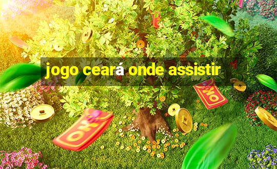 jogo ceará onde assistir