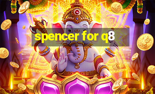 spencer for q8