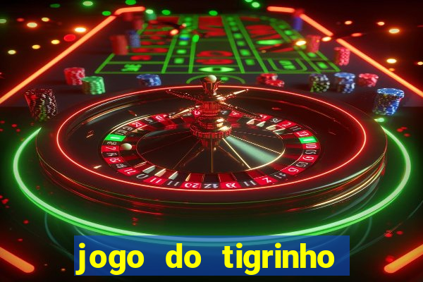 jogo do tigrinho que dá dinheiro