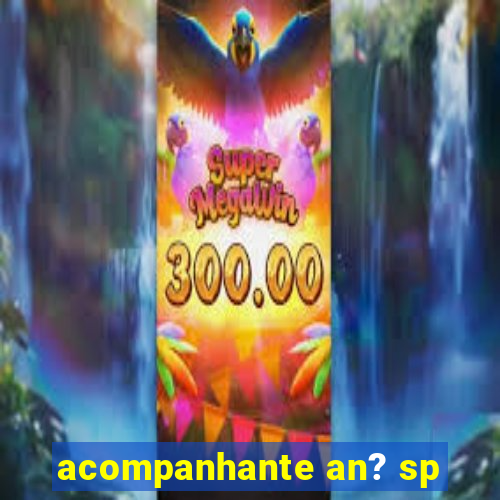 acompanhante an? sp