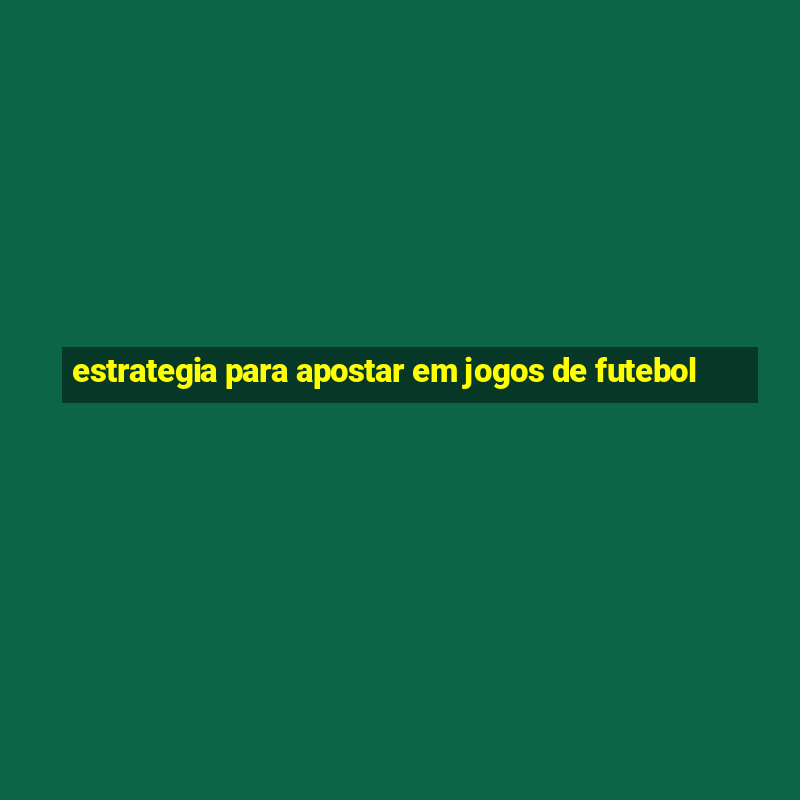 estrategia para apostar em jogos de futebol