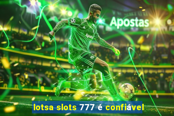 lotsa slots 777 é confiável