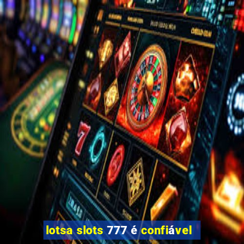 lotsa slots 777 é confiável