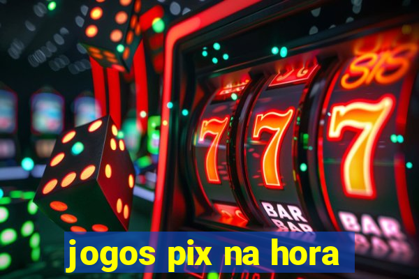 jogos pix na hora