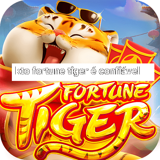 kto fortune tiger é confiável