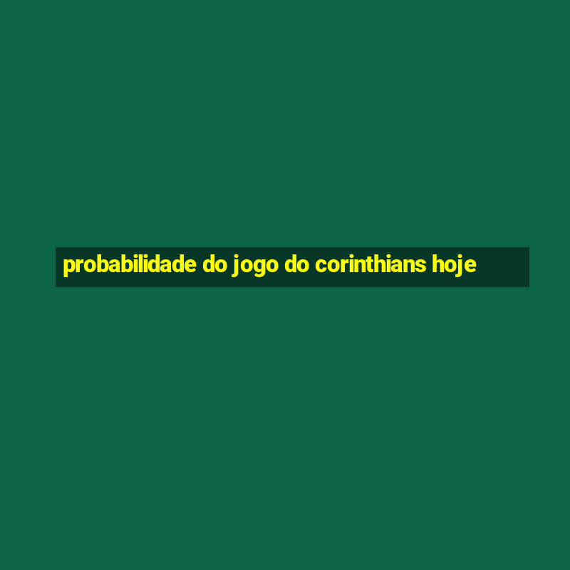 probabilidade do jogo do corinthians hoje