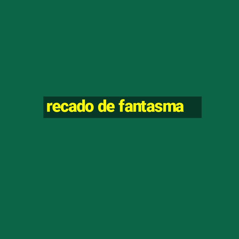 recado de fantasma