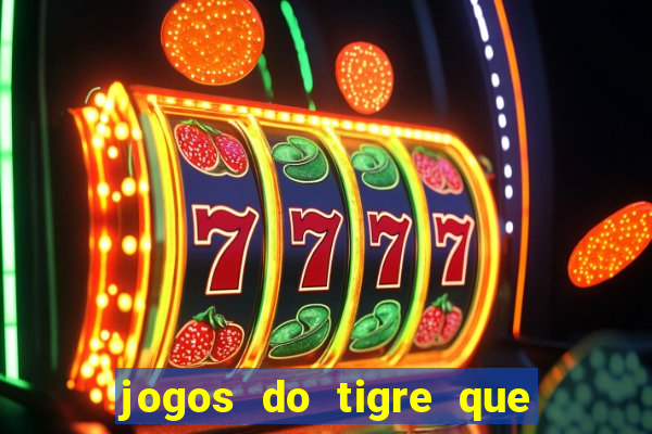 jogos do tigre que ganha dinheiro de verdade