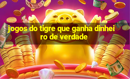 jogos do tigre que ganha dinheiro de verdade