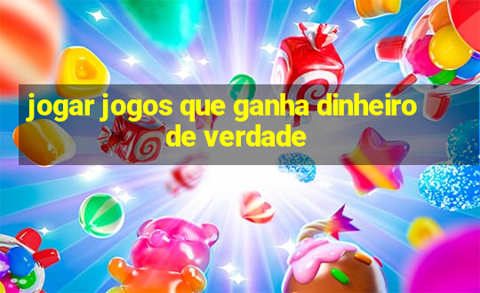 jogar jogos que ganha dinheiro de verdade