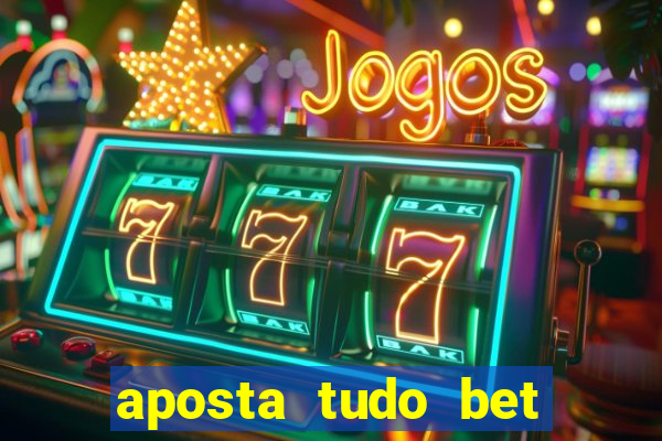 aposta tudo bet 茅 confi谩vel