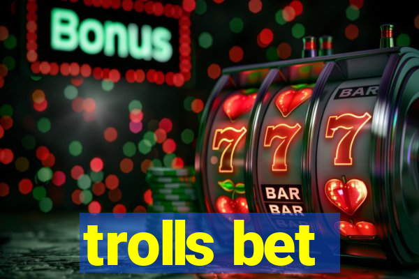 trolls bet