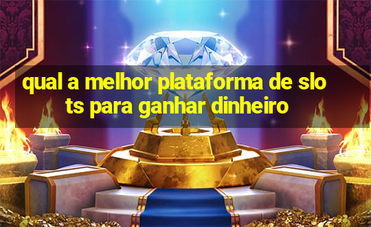 qual a melhor plataforma de slots para ganhar dinheiro