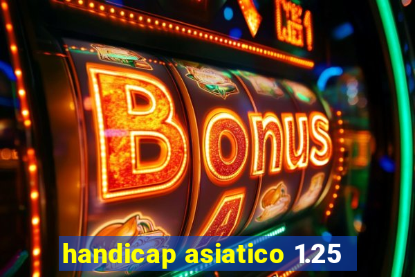 handicap asiatico 1.25