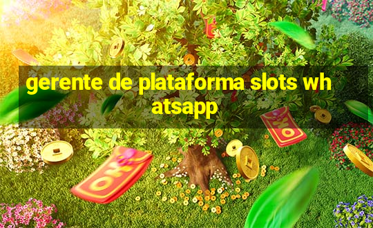 gerente de plataforma slots whatsapp